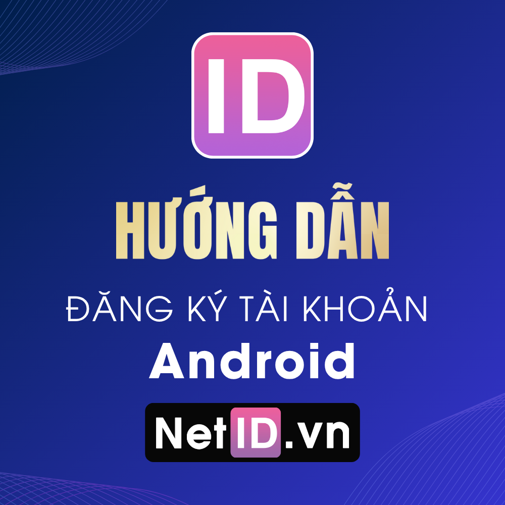 Hướng Dẫn Đăng Ký Tài Khoản NetID Trên Android